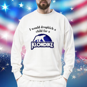 I would dropkick a child for a klondike bar Shirt