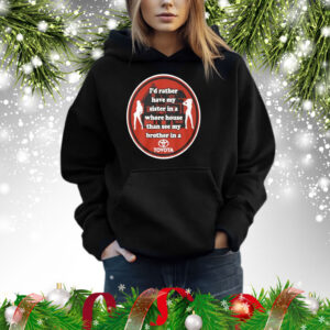 I’d Rather Have My Sister In A Whore House Than See My Brother In A Tyt Hoodie
