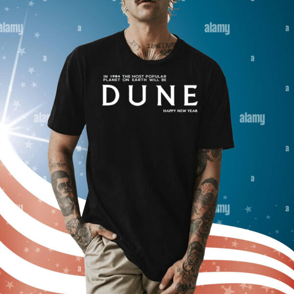 In 1984 the most popular planet on earth will be Dune happy new year Shirt