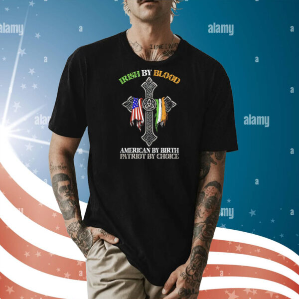 Irish by blood American by birth patriot by choice Shirt