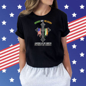 Irish by blood American by birth patriot by choice Shirt