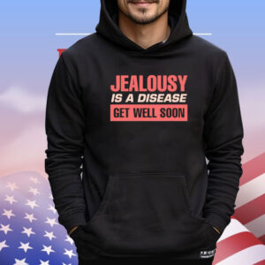 Jealousy is a disease get well soon Shirt