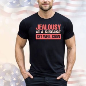 Jealousy is a disease get well soon Shirt