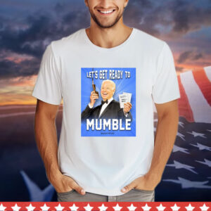Joe Biden Let’s Get Ready To Mumble Shirt
