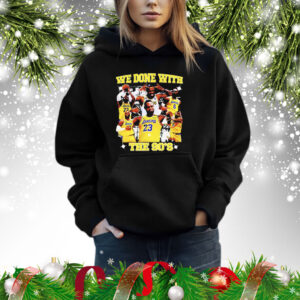 LeBron James we done with the 90s Shirt