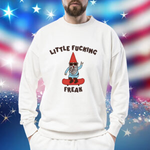 Little fucking freak Shirt