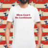 Marcus Dib wearing men cant be lesbians Shirt