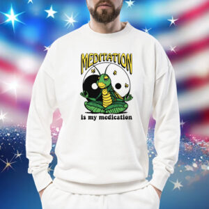 Meditation Is My Medication Sweatshirt