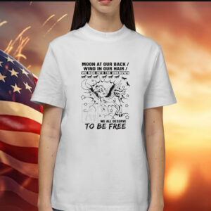 Moon at our back wind in our hair we ride into the unknown we all deserve to be free Shirt