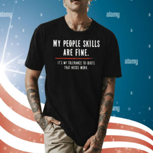 My People Skills Are Fine It’s My Tolerance To Idiots That Needs Work TShirt