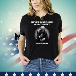 Never Surrender Our Country To Tyranny Shirt