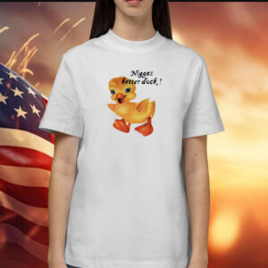 Not Niggas Better Duck T-Shirt