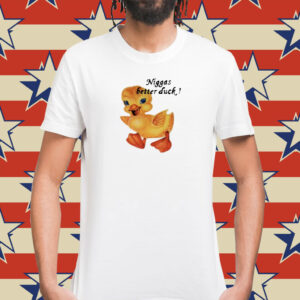 Not Niggas Better Duck T-Shirts