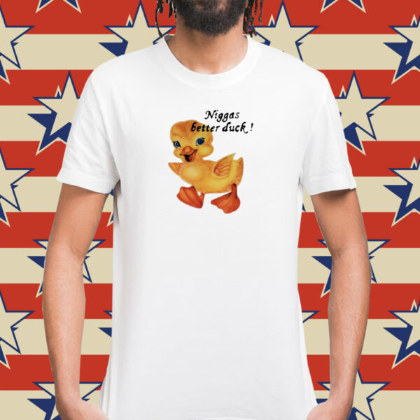 Not Niggas Better Duck T-Shirts