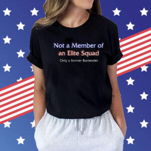 Not a member of an elite squad only a former bartender Shirt