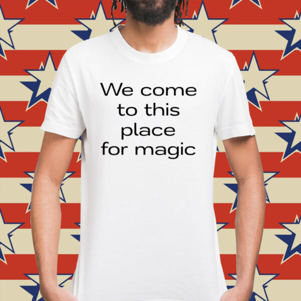 Olivia Rodrigo wearing we come to this place for magic Shirt