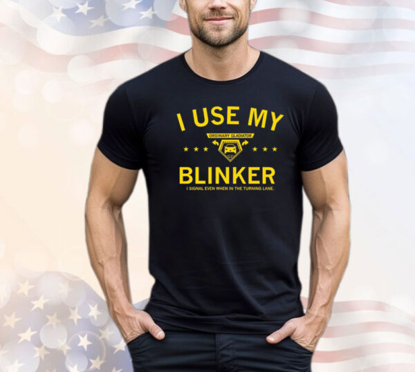 Ordinary gladiator I use my blinker I signal even when in the turning lane Shirt