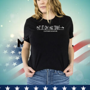 Put it on his tab customer signature Shirt