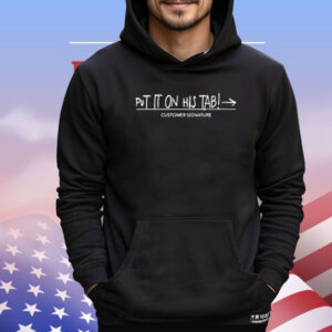 Put it on his tab customer signature Shirt