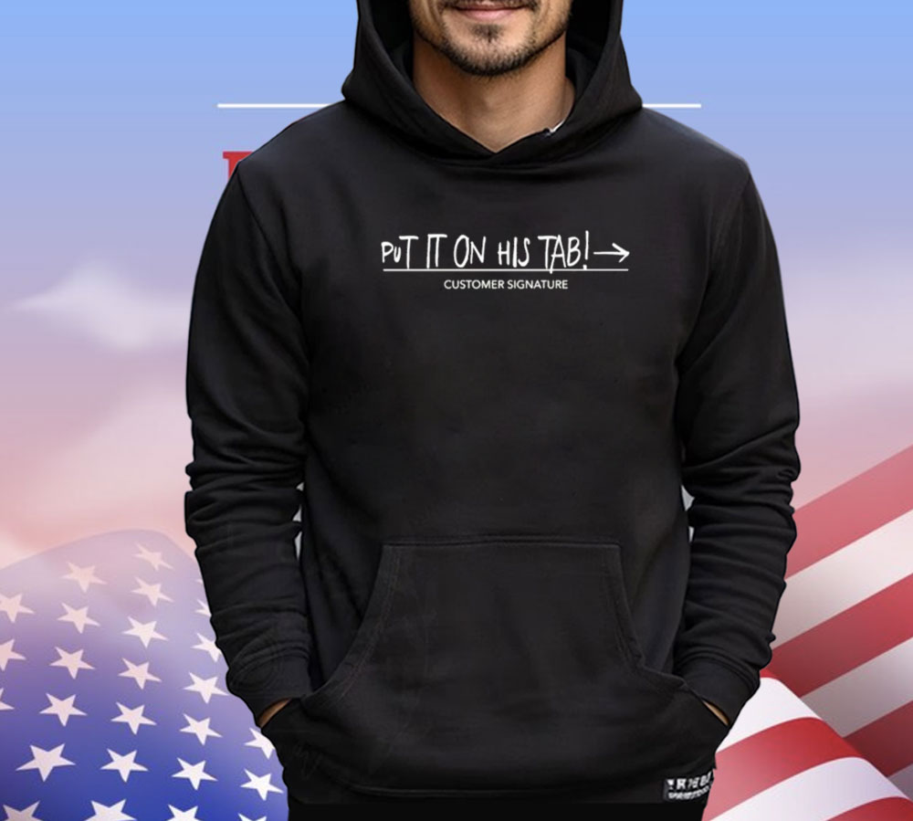 Put it on his tab customer signature Shirt