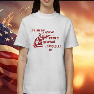 Rat im afraid youve ratted your last tatouille Shirt