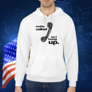 Reality Called So I Hung Up Tee Shirts