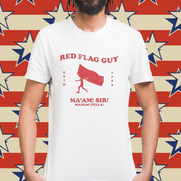 Red flag guy maam sir madam fella Shirt