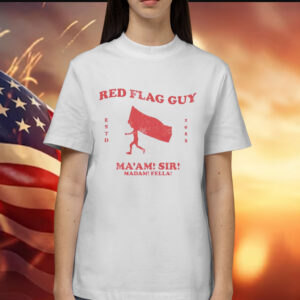 Red flag guy maam sir madam fella Shirt