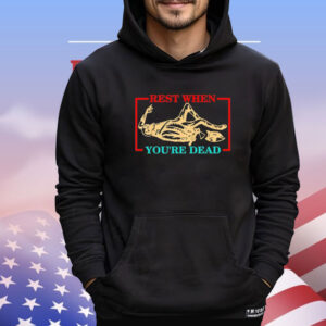 Rest when you’re dead Shirt