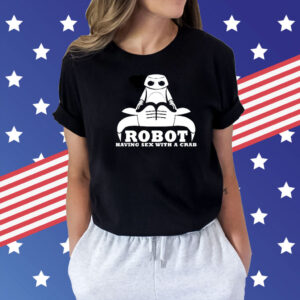 Robot Having Sex With A Crab Shirt