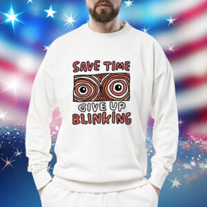 Save time give up blinking Shirt