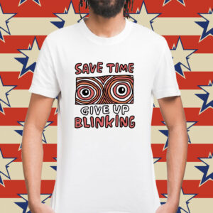 Save time give up blinking Shirt