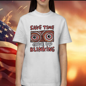 Save time give up blinking Shirt