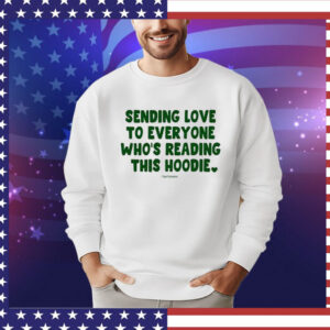 Sending Love To Everyone Who’s Reading This Hoodie Ourseasns Shirt