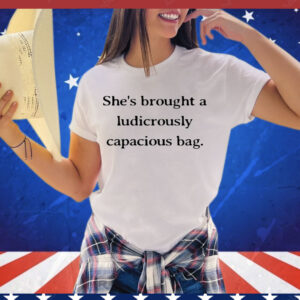 Shes brought a ludicrously capacious bag Shirt