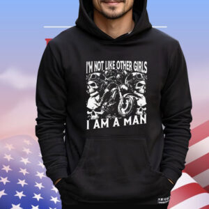 Skull i am not like other girls i am a man Shirt