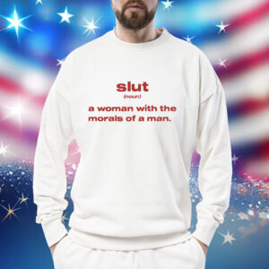 Slut noun a woman with the morals of a man Shirt