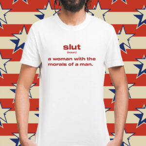 Slut noun a woman with the morals of a man Shirt
