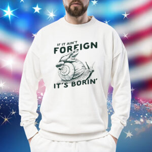 Snail and frog if it ain’t foreign it’s borin’ Shirt