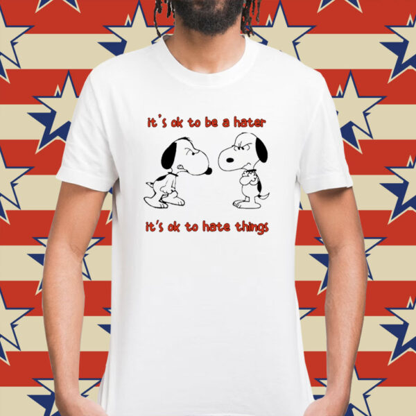 Snoopy it’s ok to be a hater it’s ok to hate things Shirt