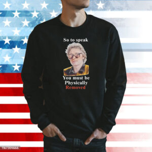 So To Speak You Must Be Physically Removed Sweatshirt