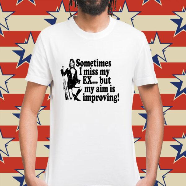 Sometimes i miss my ex but my aim is improving Shirt