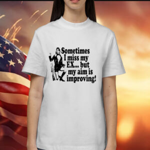 Sometimes i miss my ex but my aim is improving Shirt