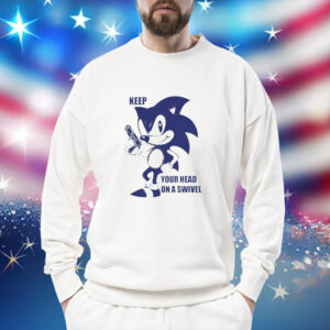 Sonic keep your head on a swivel Shirt