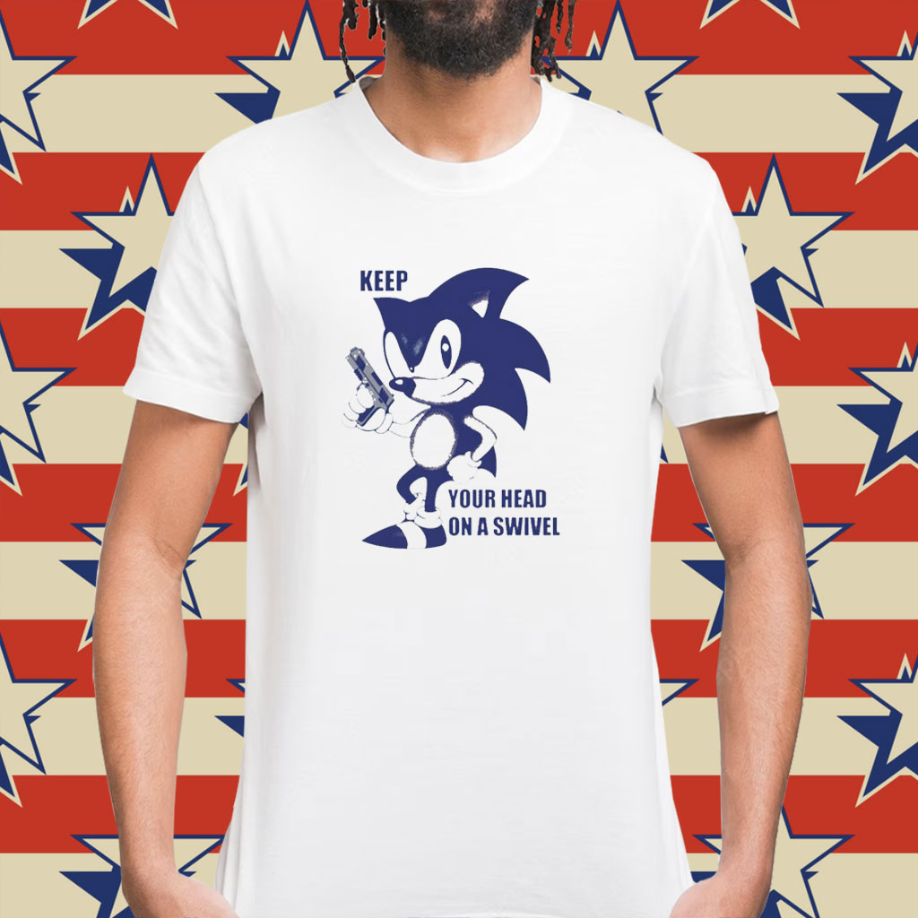 Sonic keep your head on a swivel Shirt