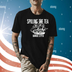 Spilling the tea since 1773 Shirt