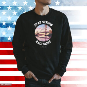 Stay Strong Baltimore Shirt Baltimore Strong Shirt Pray For Baltimore Shirt Francis Scott Key Baltimore Bridge Shirt
