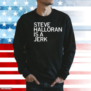 Steve Halloran is a Jerk Shirt