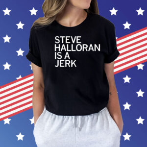 Steve Halloran is a Jerk Shirt