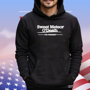Sweet meteor odeath for president Shirt